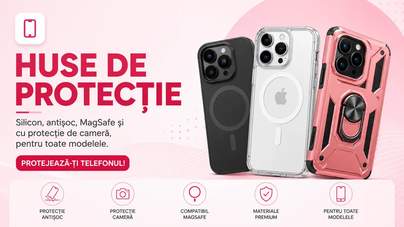 Huse de protectie — Silicon, antișoc, MagSafe și cu protecție de cameră, pentru toate modelele.